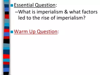 Essential Question : What is imperialism &amp; what factors led to the rise of imperialism?