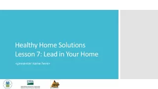 Healthy Home Solutions  Lesson  7 : Lead in  Y our Home