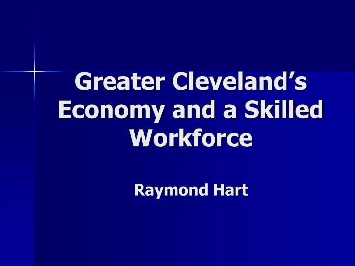 greater cleveland s economy and a skilled workforce raymond hart