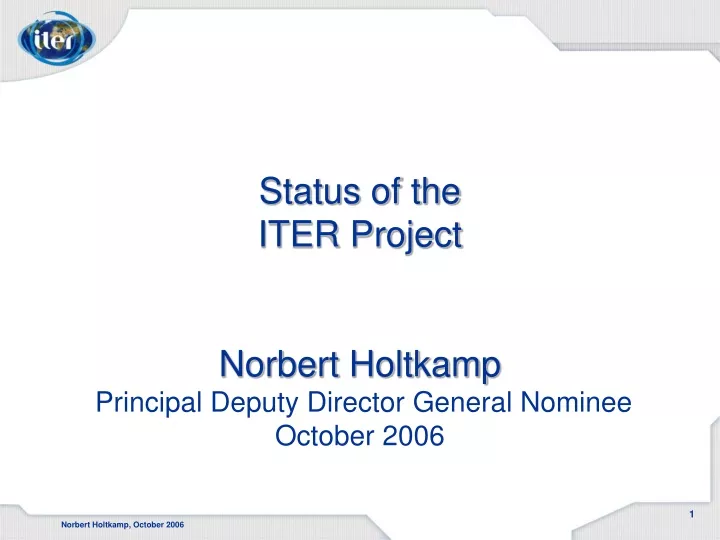 status of the iter project norbert holtkamp principal deputy director general nominee october 2006