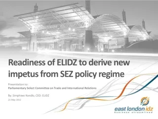 Readiness of ELIDZ to derive new impetus from SEZ policy regime Presentation to: