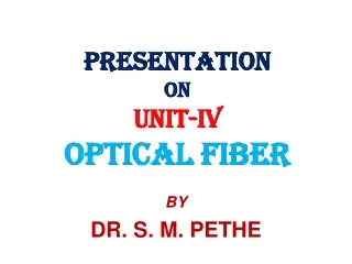 PRESENTATION  ON  UNIT-IV OPTICAL FIBER