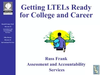 Getting LTELs Ready for College and Career Russ Frank Assessment and Accountability  Services