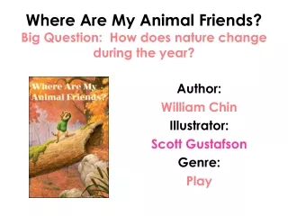 Where Are My Animal Friends? Big Question:  How does nature change during the year?