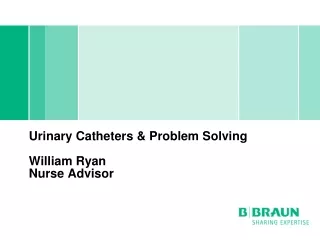 Urinary Catheters &amp; Problem Solving William Ryan Nurse Advisor