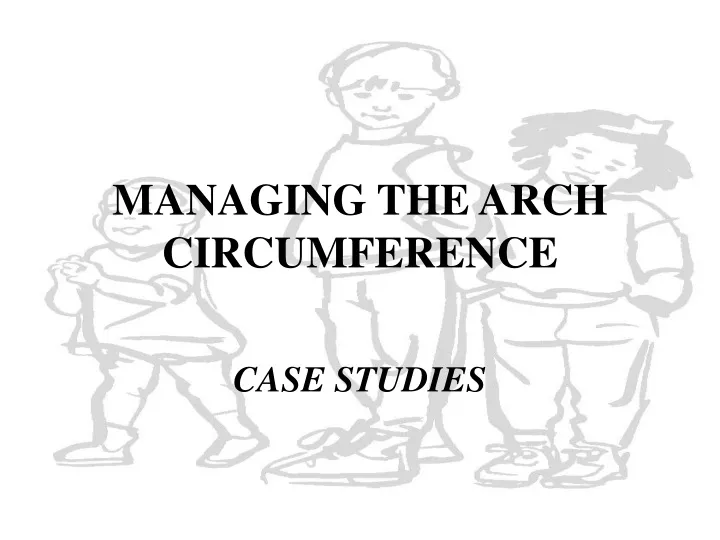 managing the arch circumference