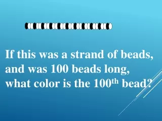 If this was a strand of beads,  and was 100 beads long,  what color is the 100 th  bead?