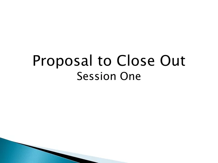 proposal to close out session one