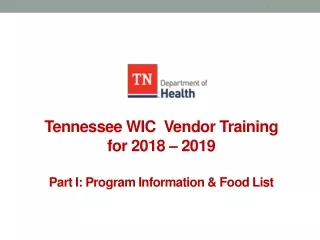 Tennessee WIC  Vendor Training  for 2018 – 2019 Part I: Program Information &amp; Food List