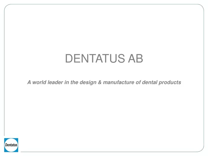 dentatus ab a world leader in the design manufacture of dental products