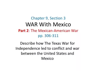 Chapter 9, Section 3 WAR With Mexico Part 2 : The Mexican-American War pp. 306-311