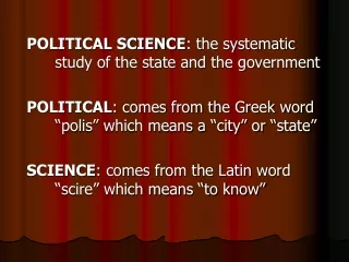 POLITICAL SCIENCE : the systematic study of the state and the government