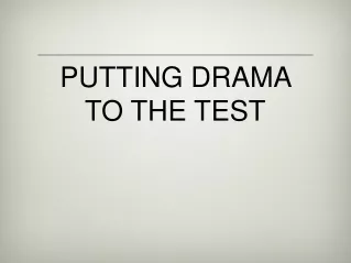 PUTTING DRAMA  TO THE TEST