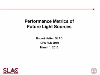 Performance Metrics of Future Light Sources  Robert Hettel, SLAC ICFA FLS 2010 March 1, 2010