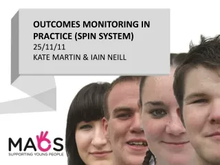 OUTCOMES MONITORING IN PRACTICE (SPIN SYSTEM) 25/11/11 KATE MARTIN &amp; IAIN NEILL