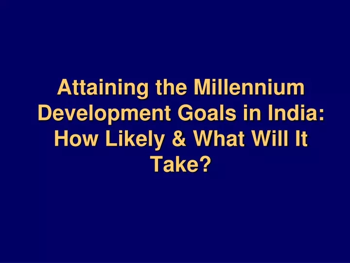 attaining the millennium development goals in india how likely what will it take
