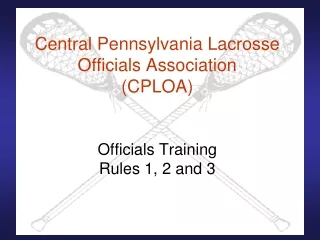 Central Pennsylvania Lacrosse Officials Association (CPLOA) Officials Training Rules 1, 2 and 3