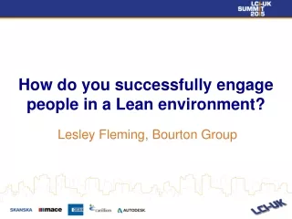 How do you successfully engage people in a Lean environment? Lesley Fleming, Bourton Group