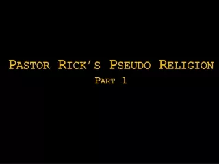 Pastor Rick ’ s Pseudo  Religion Part 1