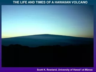 THE LIFE AND TIMES OF A HAWAIIAN VOLCANO