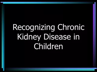Recognizing Chronic Kidney Disease in Children