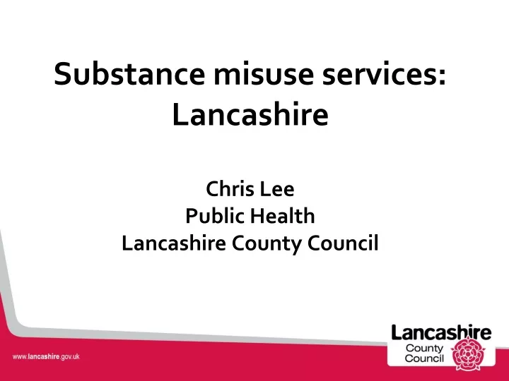 substance misuse services lancashire chris lee public health lancashire county council