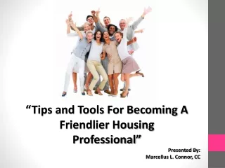 “Tips and Tools For Becoming A Friendlier Housing Professional”