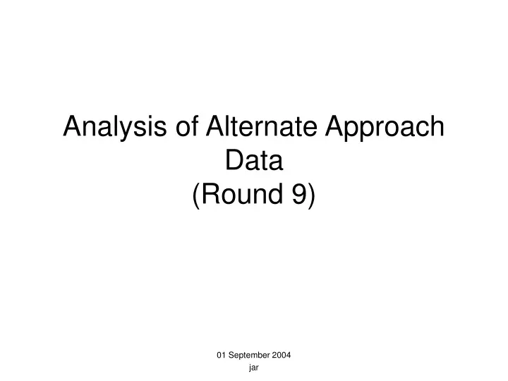 analysis of alternate approach data round 9