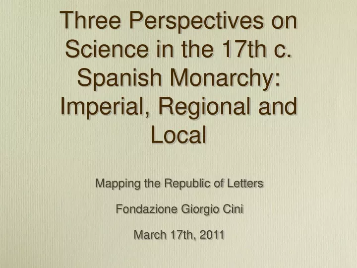 three perspectives on science in the 17th c spanish monarchy imperial regional and local