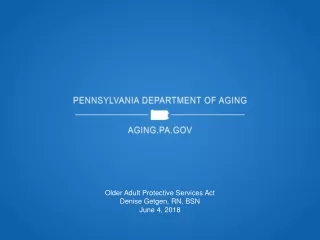Older Adult Protective Services Act Denise Getgen, RN, BSN  June 4, 2018