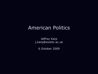 American Politics Jeffrey Karp j.karp@exeter.ac.uk 6 October 2009