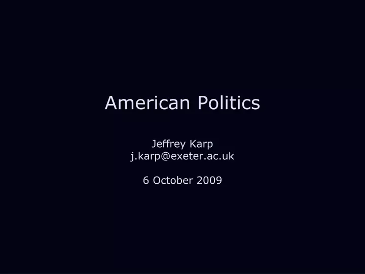 american politics jeffrey karp j karp@exeter ac uk 6 october 2009