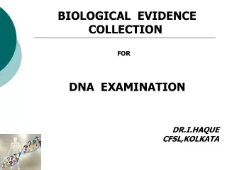 BIOLOGICAL  EVIDENCE   COLLECTION FOR   DNA  EXAMINATION DR.I.HAQUE CFSL,KOLKATA
