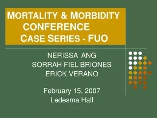 M ORTALITY  &amp; M ORBIDITY      CONFERENCE      C ASE  S ERIES -  FUO