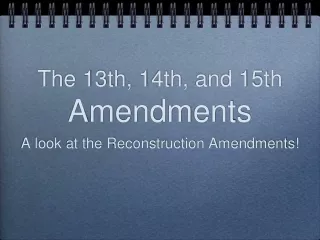 The 13th, 14th, and 15th  Amendments