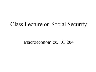 Class Lecture on Social Security Macroeconomics, EC 204