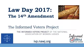 Law Day 2017: The 14 th  Amendment The  Informed Voters Project