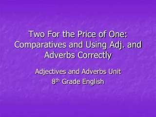 Two For the Price of One:  Comparatives and Using Adj. and Adverbs Correctly