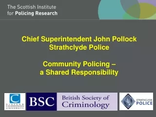 Chief Superintendent John Pollock Strathclyde Police Community Policing –  a Shared Responsibility