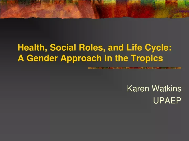 health social roles and life cycle a gender approach in the tropics