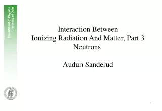 Interaction Between  Ionizing Radiation And Matter, Part 3  Neutrons  Audun Sanderud