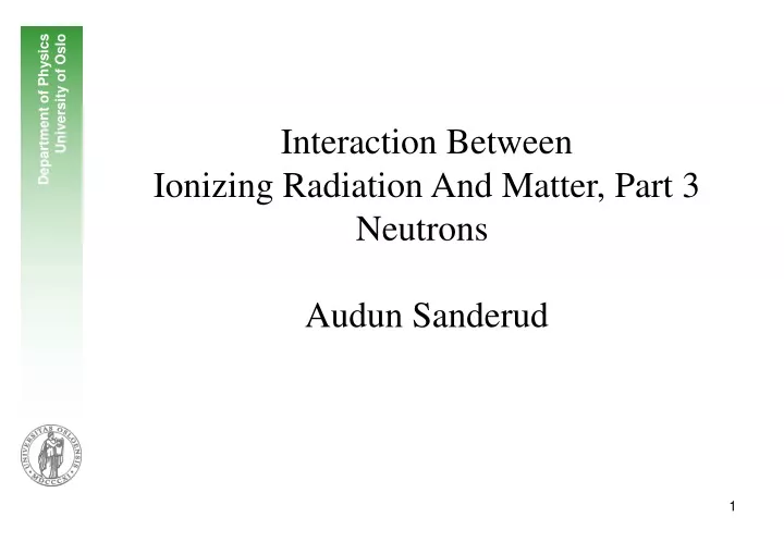 interaction between ionizing radiation and matter part 3 neutrons audun sanderud