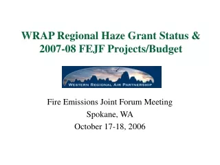 WRAP Regional Haze Grant Status &amp; 2007-08 FEJF Projects/Budget