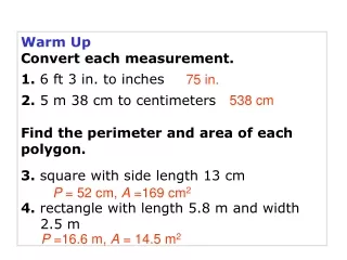 Warm Up Convert each measurement. 1. 6 ft 3 in. to inches 2.  5 m 38 cm to centimeters