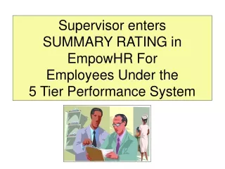 Supervisor enters SUMMARY RATING in EmpowHR For Employees Under the 5 Tier Performance System