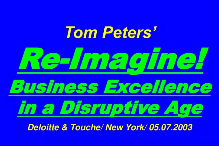 tom peters re imagine business excellence in a disruptive age deloitte touche new york 05 07 2003