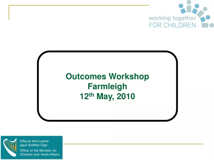 outcomes workshop farmleigh 12 th may 2010