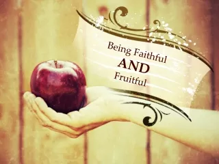 Being Faithful AND Fruitful