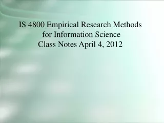 IS 4800 Empirical Research Methods  for Information Science Class Notes April 4, 2012