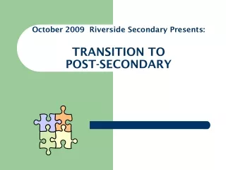 October 2009  Riverside Secondary Presents: TRANSITION TO  POST-SECONDARY